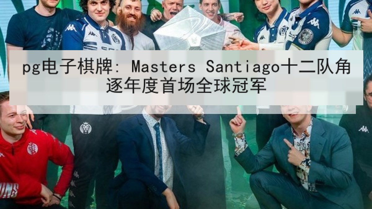 pg电子棋牌: Masters Santiago十二队角逐年度首场全球冠军
