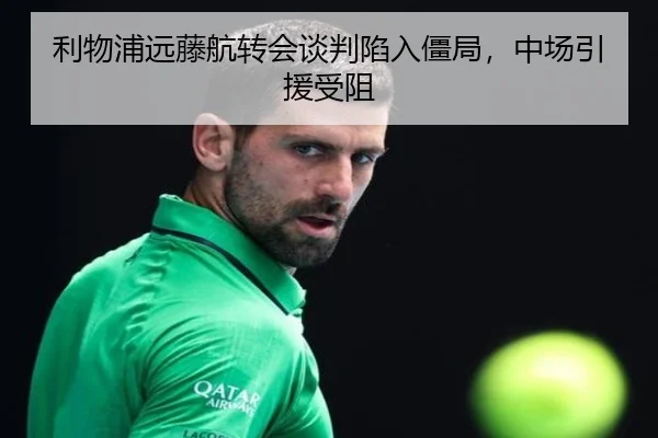 利物浦远藤航转会谈判陷入僵局，中场引援受阻