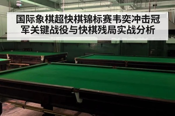 国际象棋超快棋锦标赛韦奕冲击冠军关键战役与快棋残局实战分析
